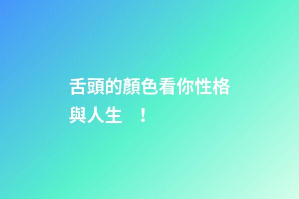 舌頭的顏色看你性格與人生！